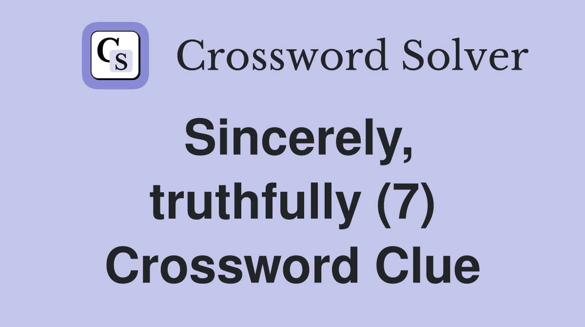 Sincerely, truthfully (7) Crossword Clue