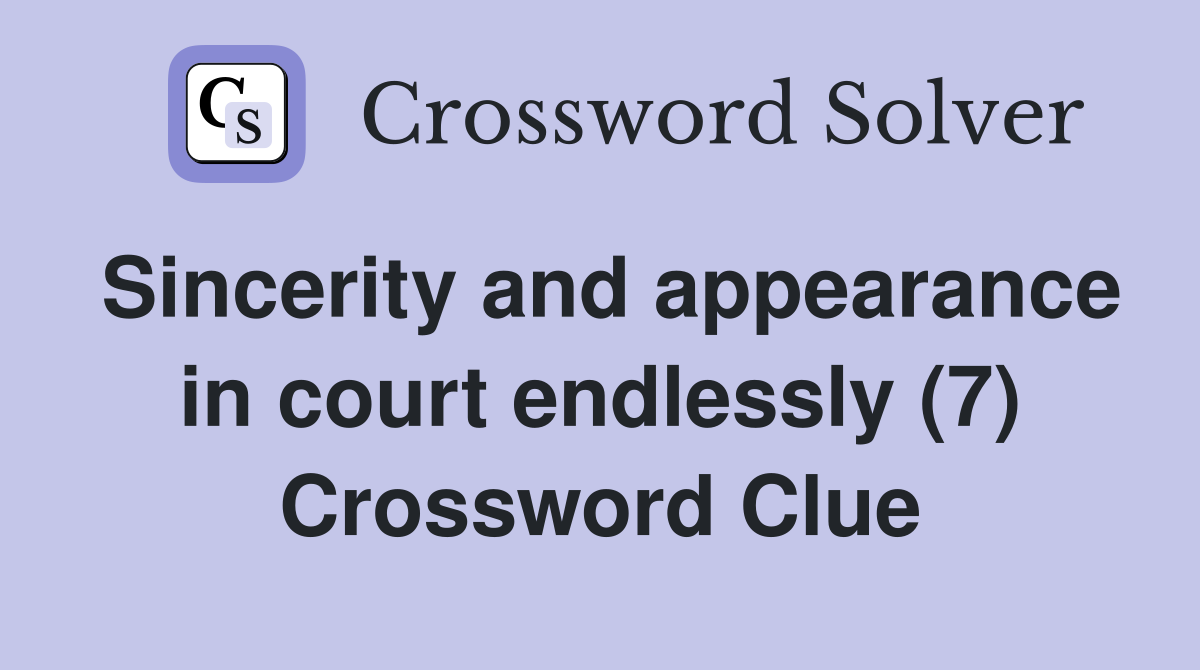 Sincerity and appearance in court endlessly (7) Crossword Clue