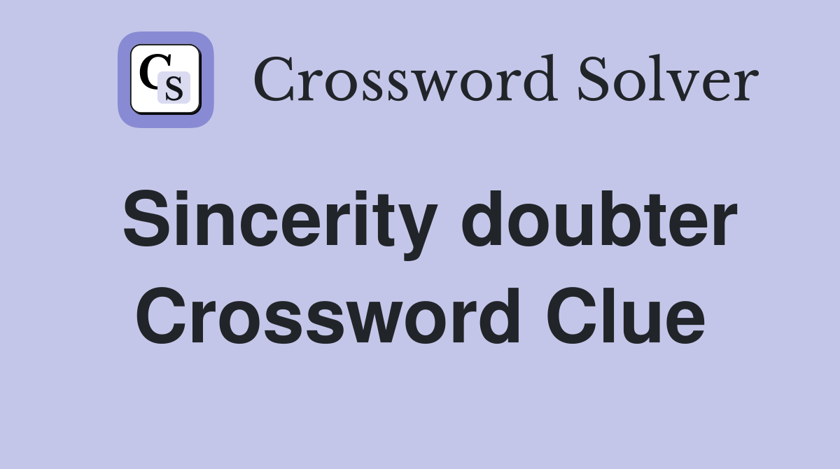 Sincerity doubter Crossword Clue