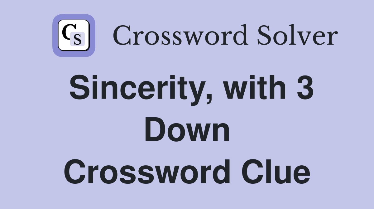 Sincerity, with 3 Down Crossword Clue