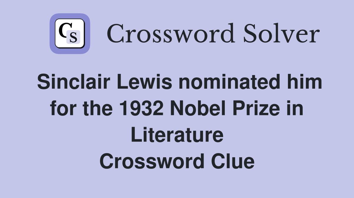 Sinclair Lewis nominated him for the 1932 Nobel Prize in Literature Crossword Clue