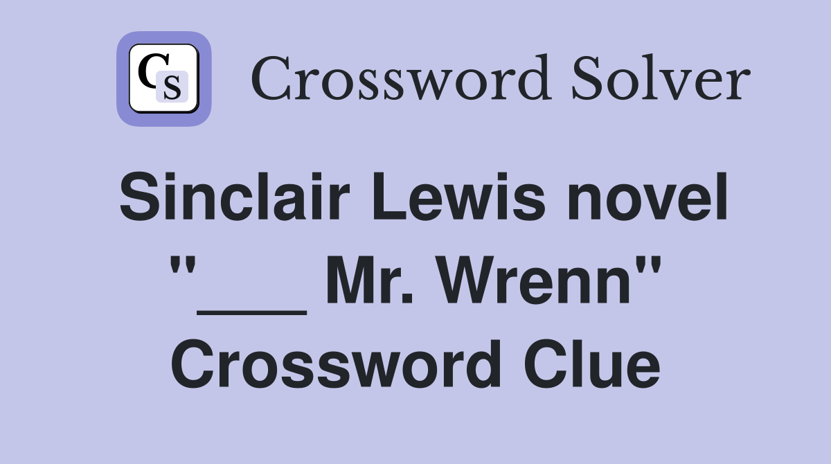 Sinclair Lewis novel "___ Mr. Wrenn" Crossword Clue