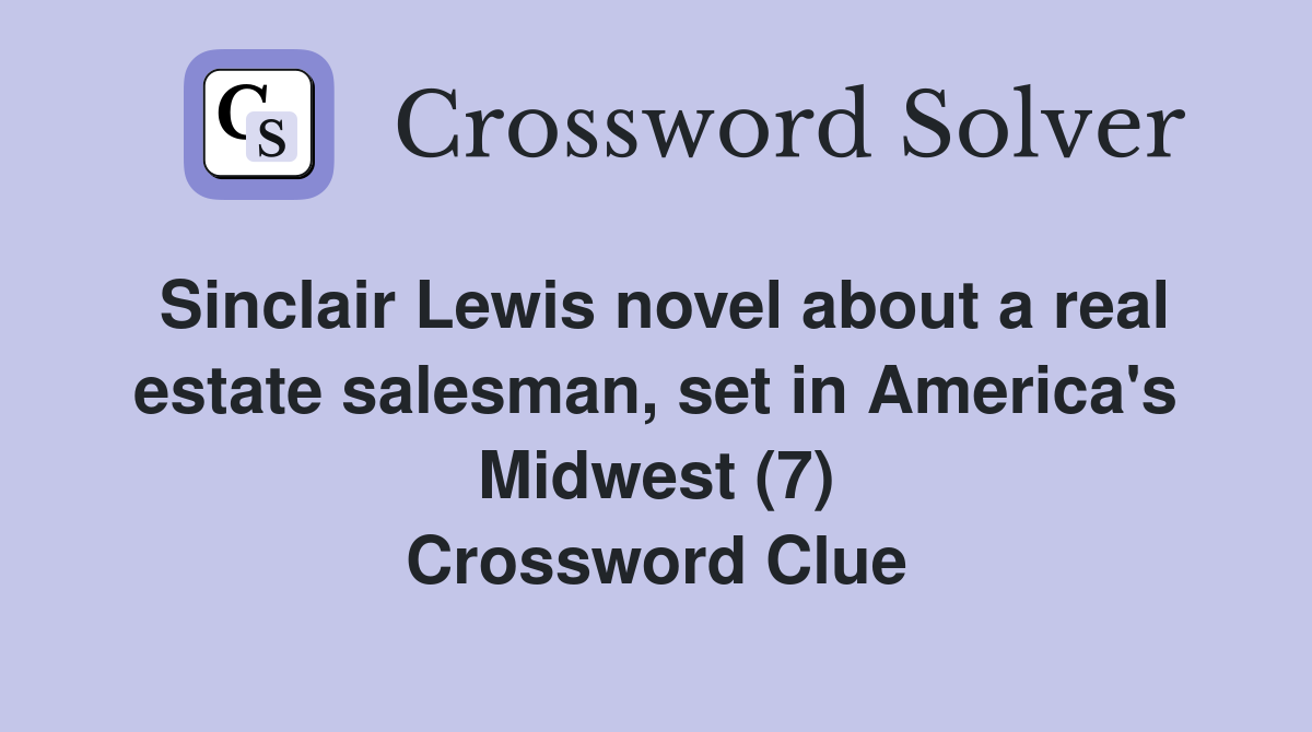 Sinclair Lewis novel about a real estate salesman, set in America's Midwest (7) Crossword Clue
