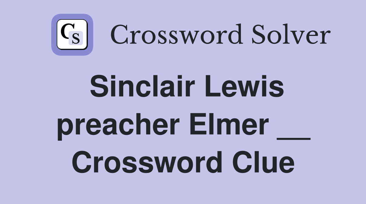 Sinclair Lewis preacher Elmer __ Crossword Clue