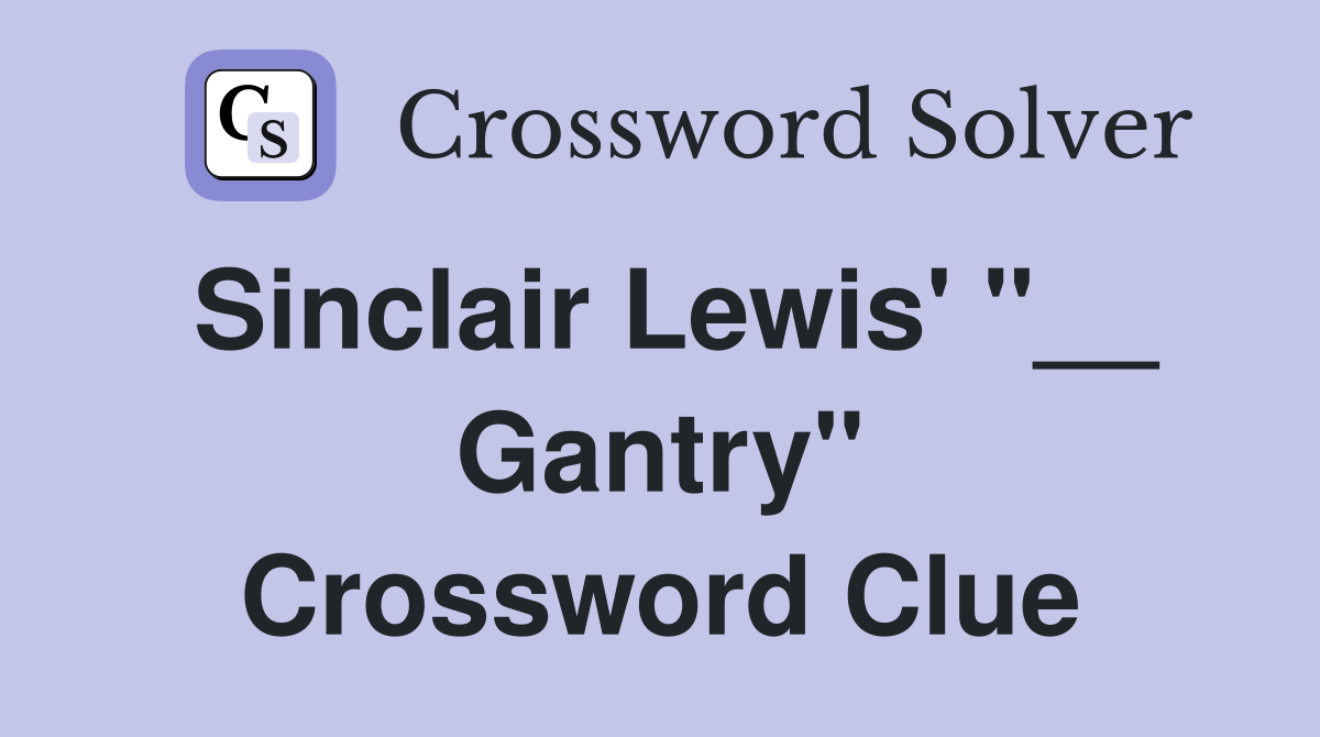 Sinclair Lewis' "__ Gantry" Crossword Clue