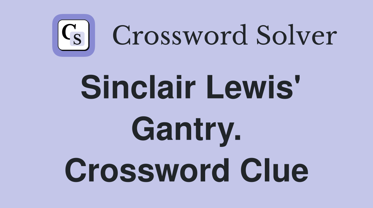 Sinclair Lewis' Gantry. Crossword Clue