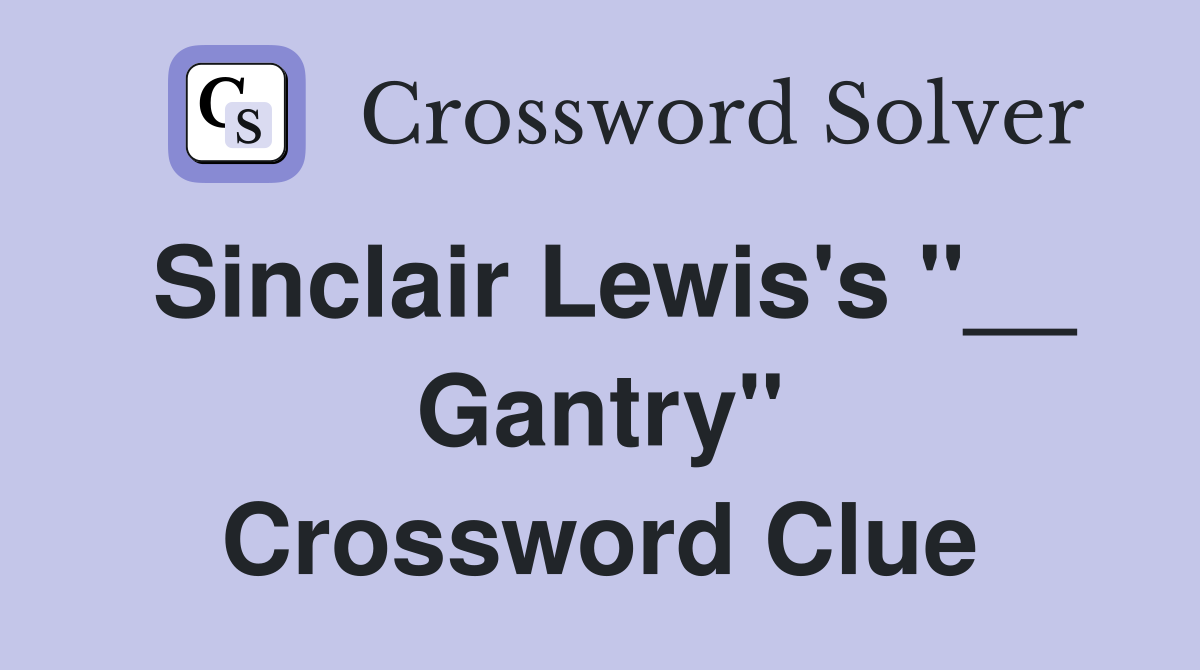 Sinclair Lewis's "__ Gantry" Crossword Clue