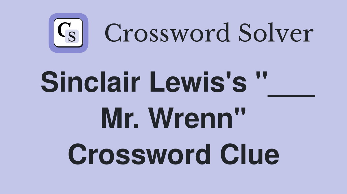 Sinclair Lewis's "___ Mr. Wrenn" Crossword Clue