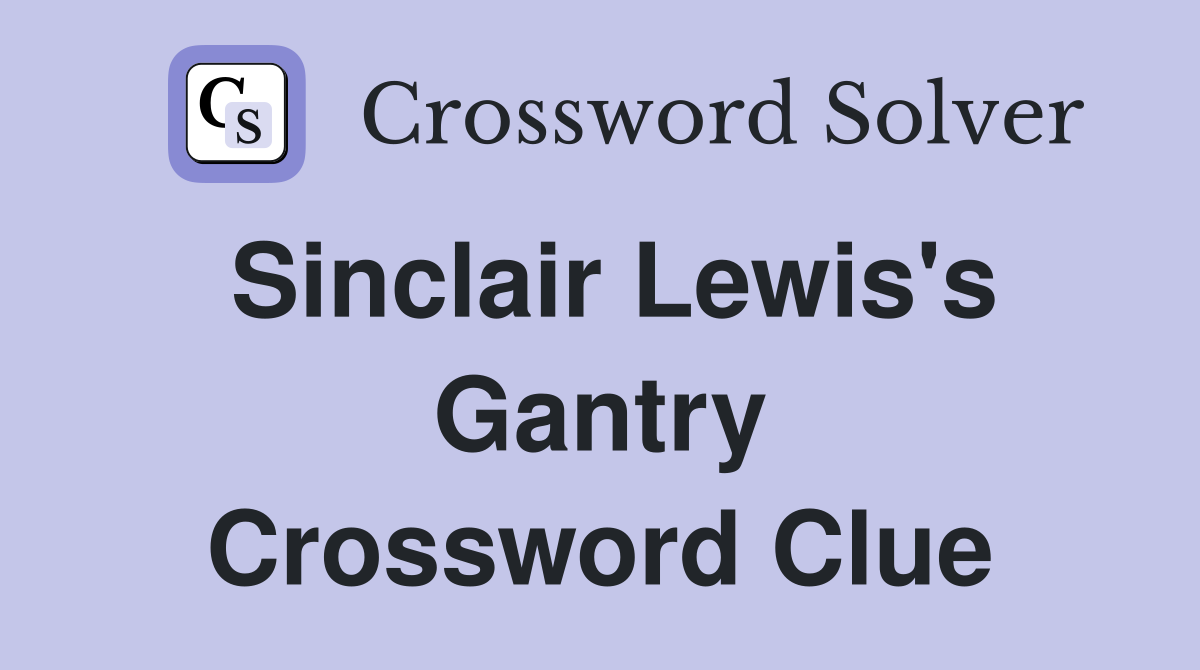 Sinclair Lewis's Gantry Crossword Clue