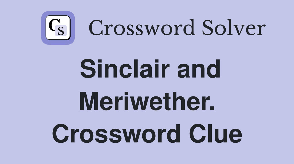 Sinclair and Meriwether. Crossword Clue