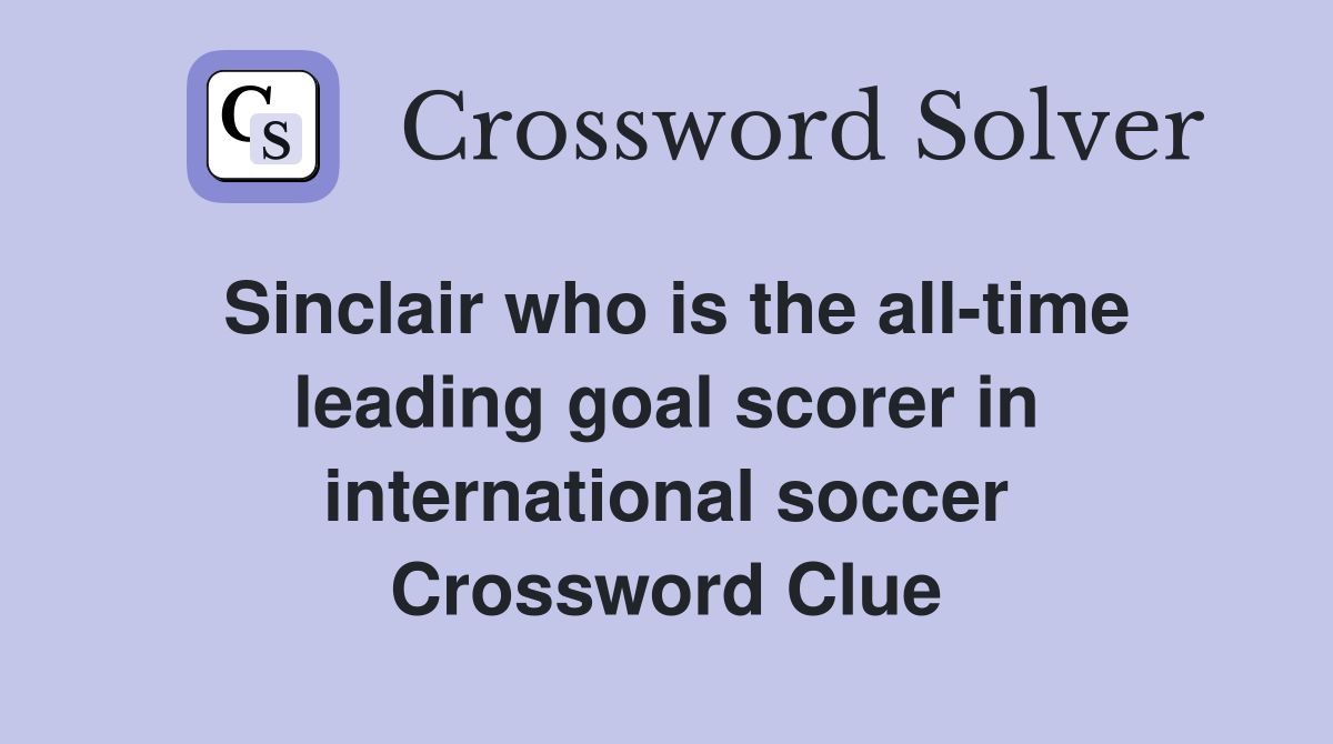 Sinclair who is the all-time leading goal scorer in international soccer Crossword Clue