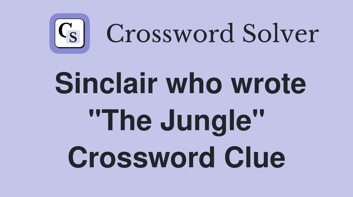 Sinclair who wrote "The Jungle" Crossword Clue