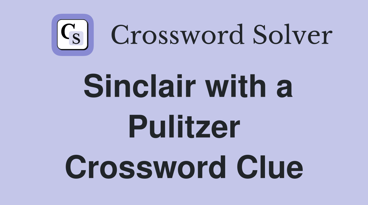 Sinclair with a Pulitzer Crossword Clue