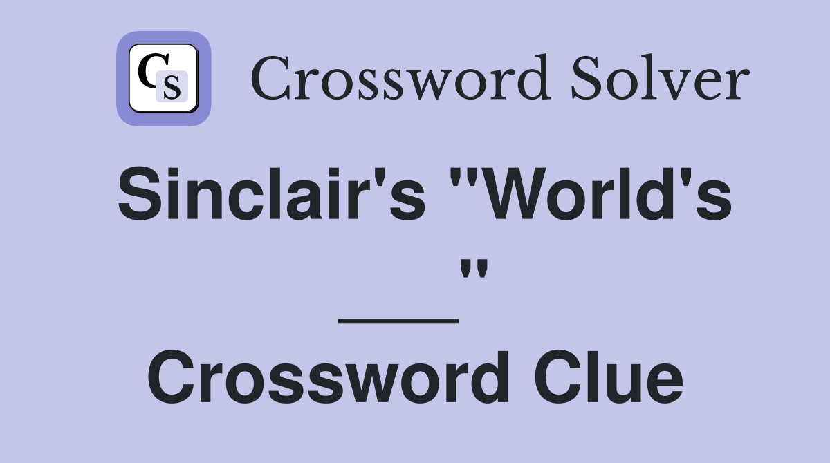Sinclair's "World's ___" Crossword Clue
