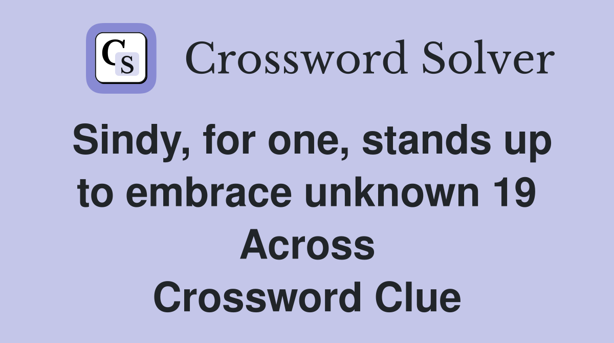 Sindy, for one, stands up to embrace unknown 19 Across Crossword Clue