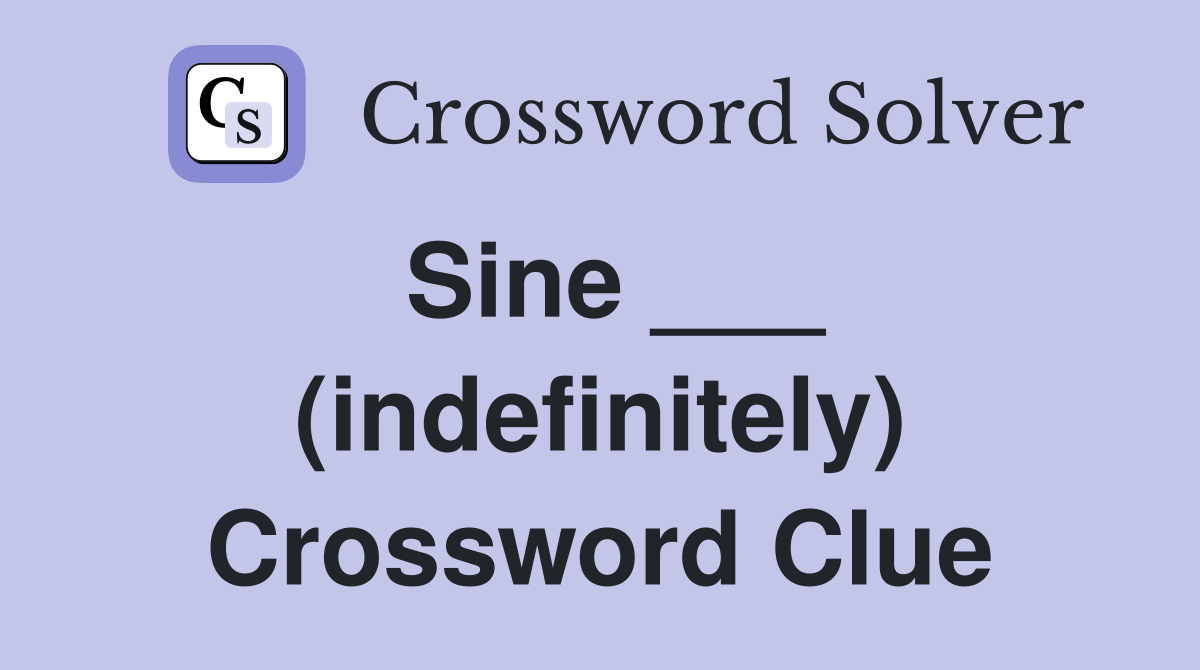 Sine ___ (indefinitely) Crossword Clue