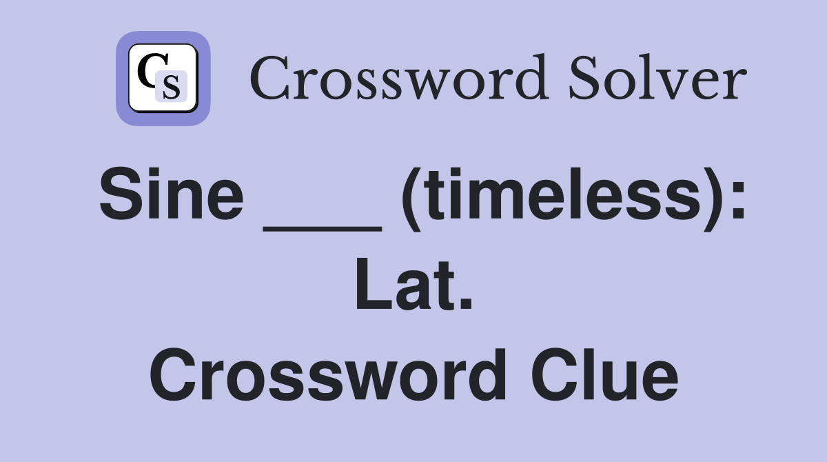 Sine ___ (timeless): Lat. Crossword Clue