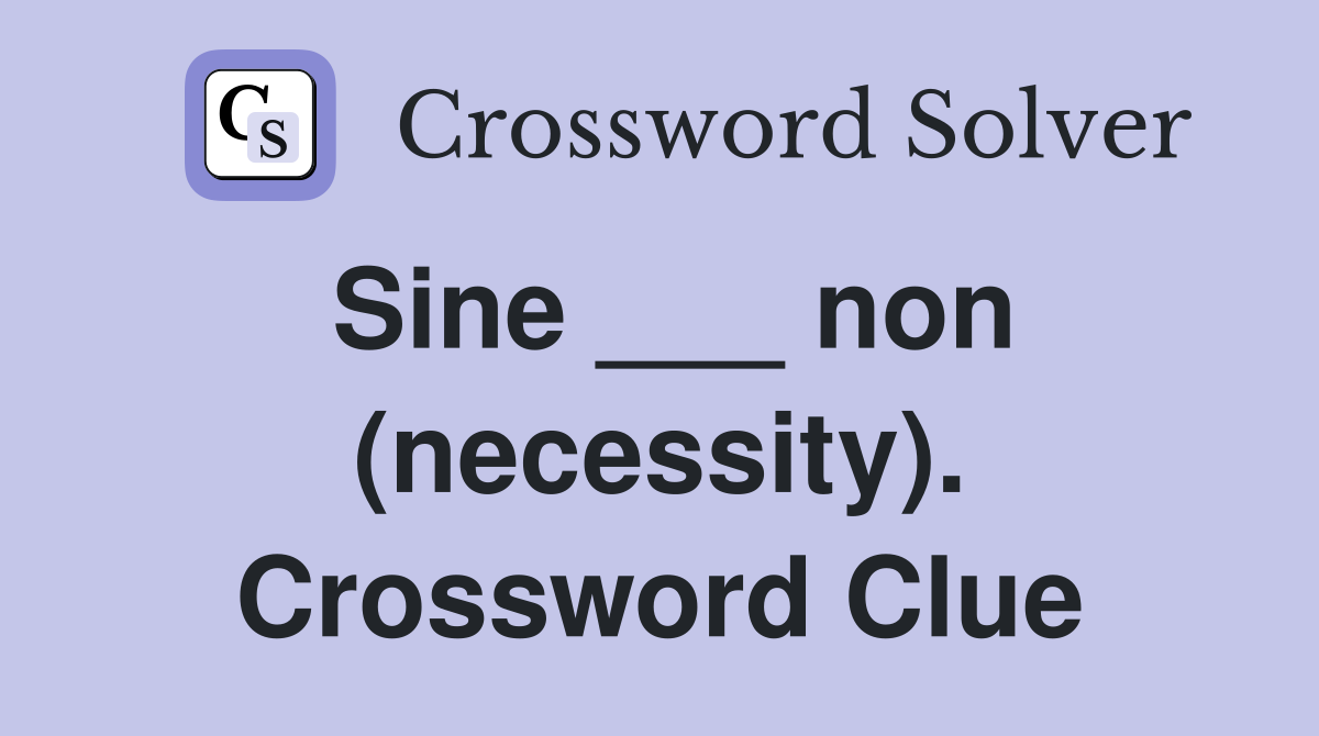 Sine ___ non (necessity). Crossword Clue