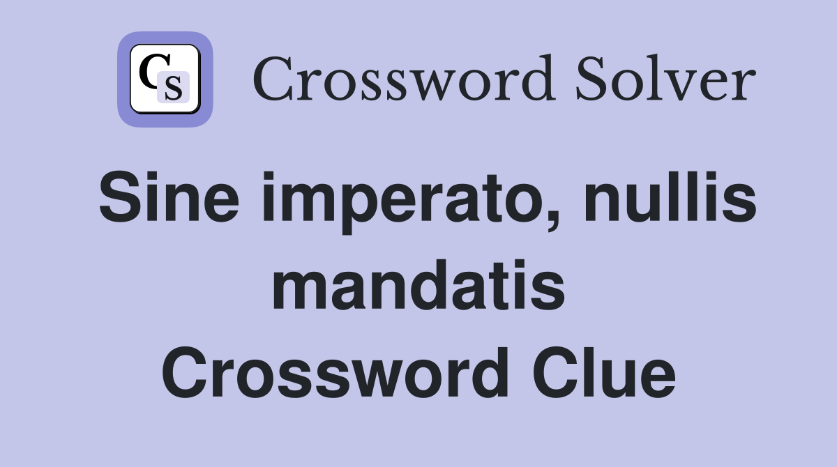Sine imperato, nullis mandatis Crossword Clue