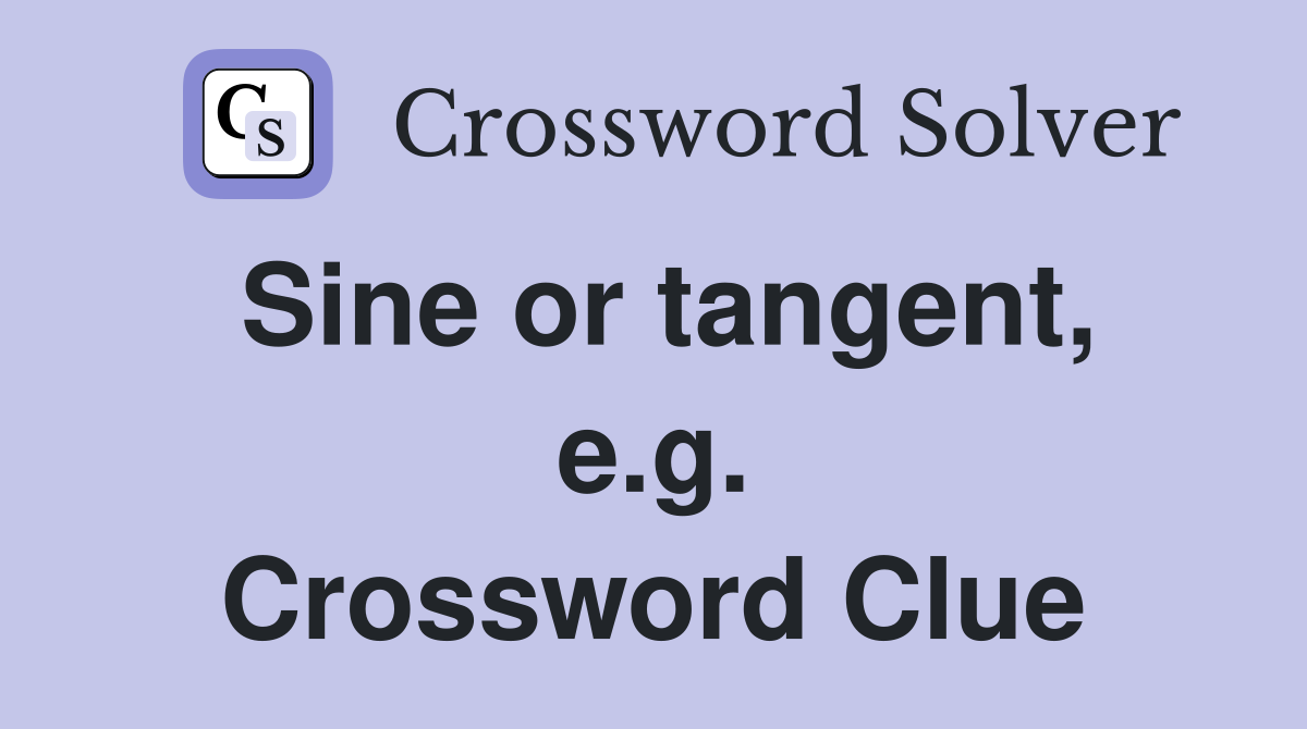 Sine or tangent, e.g. Crossword Clue