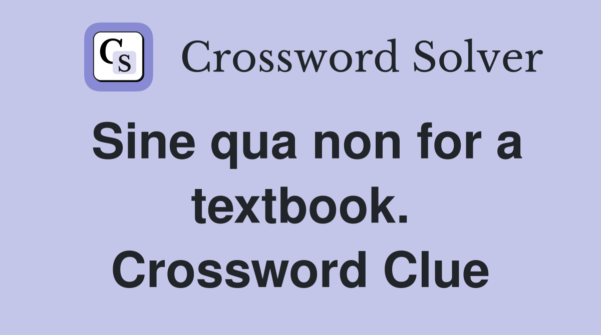 Sine qua non for a textbook. Crossword Clue