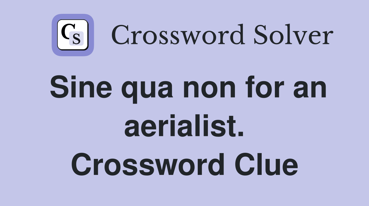 Sine qua non for an aerialist. Crossword Clue