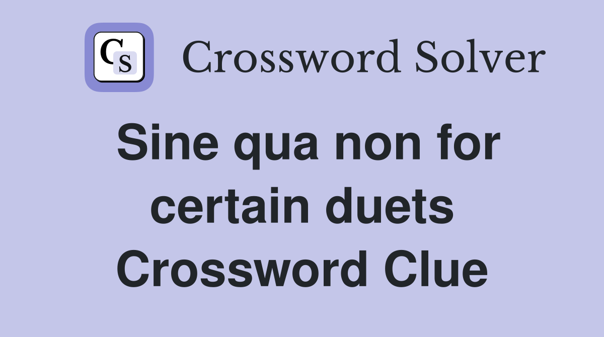 Sine qua non for certain duets Crossword Clue