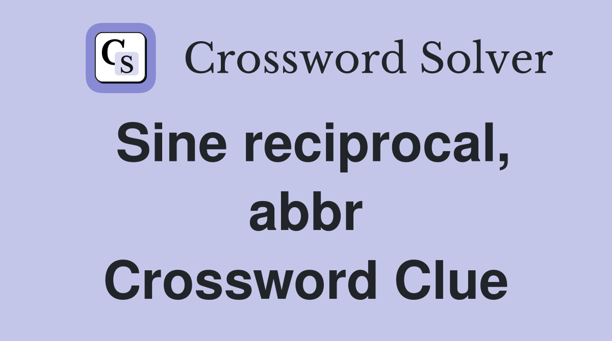 Sine reciprocal, abbr Crossword Clue