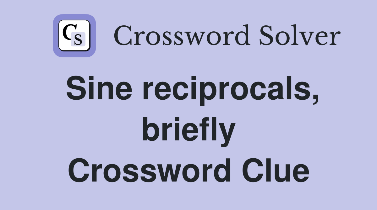 Sine reciprocals, briefly Crossword Clue
