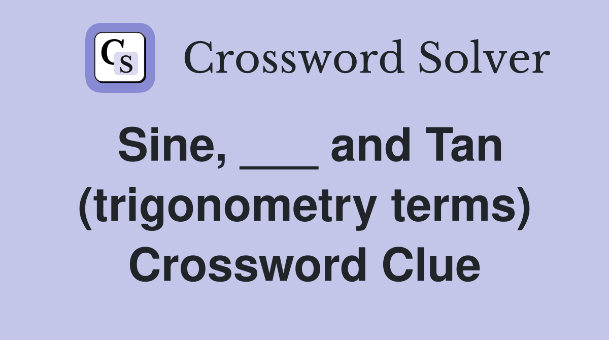 Sine, ___ and Tan (trigonometry terms) Crossword Clue