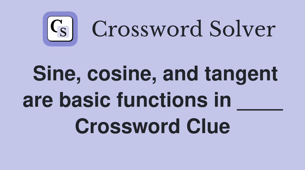 Sine, cosine, and tangent are basic functions in ____ Crossword Clue