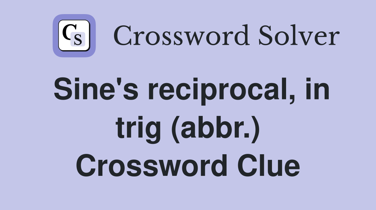 Sine's reciprocal, in trig (abbr.) Crossword Clue