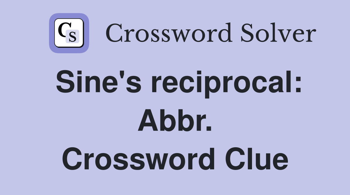 Sine's reciprocal: Abbr. Crossword Clue