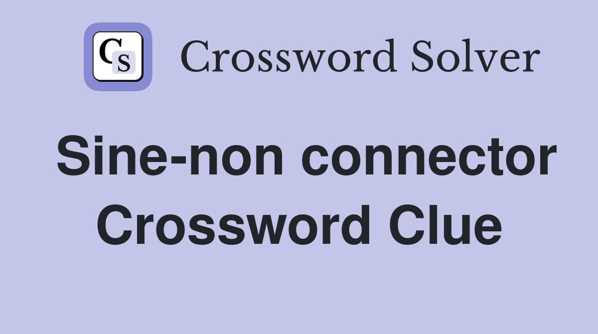 Sine-non connector Crossword Clue