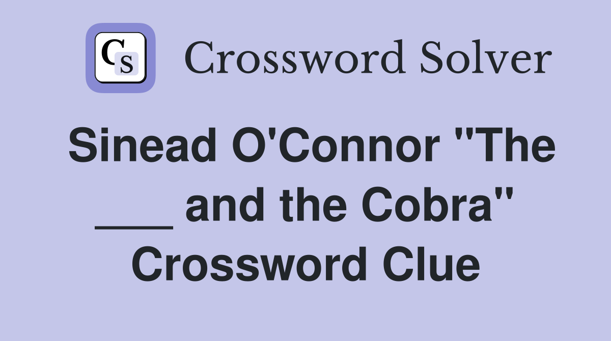 Sinead O'Connor "The ___ and the Cobra" Crossword Clue