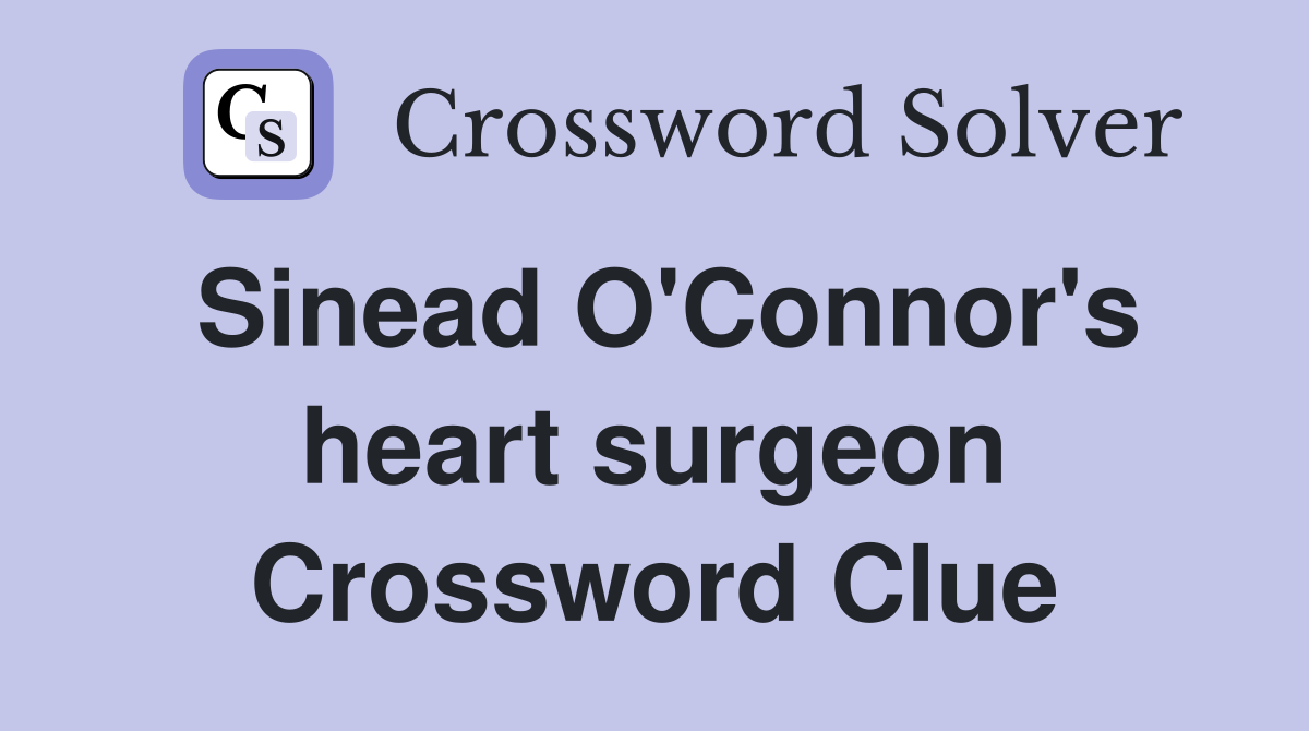 Sinead O'Connor's heart surgeon Crossword Clue