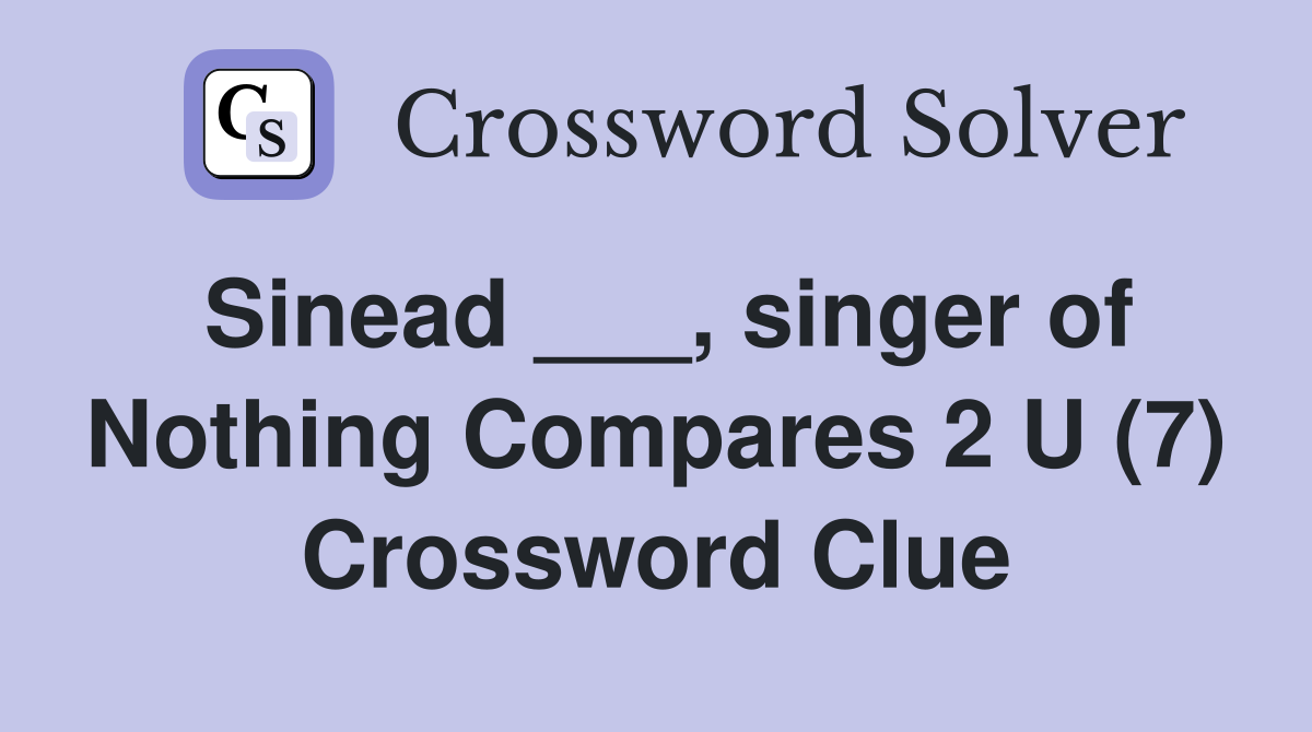 Sinead ___, singer of Nothing Compares 2 U (7) Crossword Clue