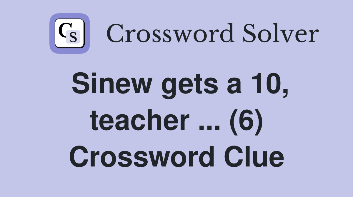 Sinew gets a 10, teacher ... (6) Crossword Clue