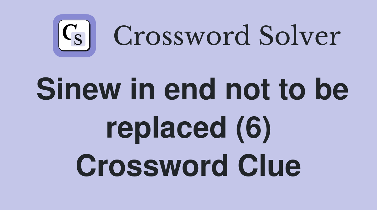Sinew in end not to be replaced (6) Crossword Clue