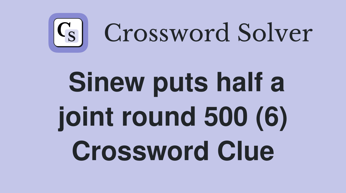 Sinew puts half a joint round 500 (6) Crossword Clue