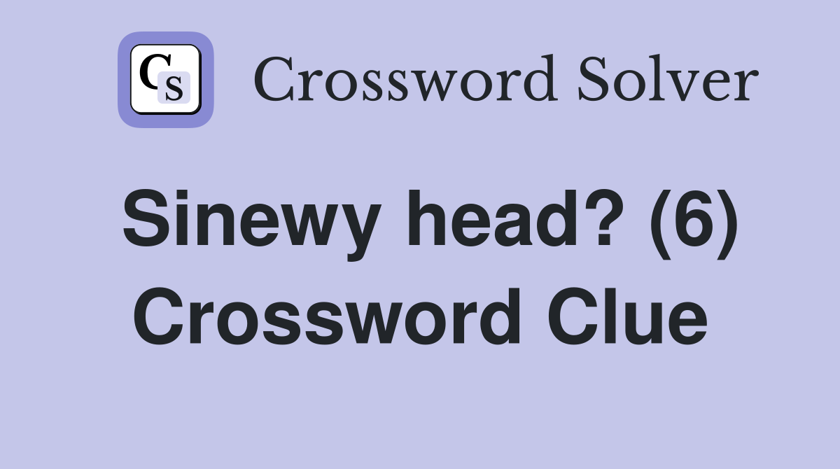 Sinewy head? (6) Crossword Clue