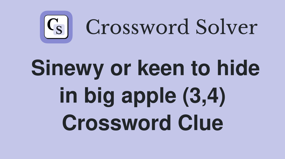 Sinewy or keen to hide in big apple (3,4) Crossword Clue