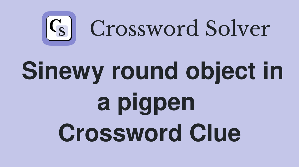 Sinewy round object in a pigpen  Crossword Clue