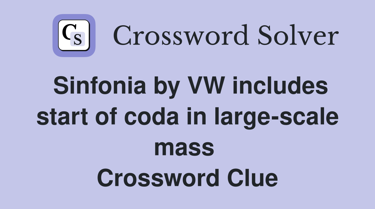 Sinfonia by VW includes start of coda in large-scale mass  Crossword Clue