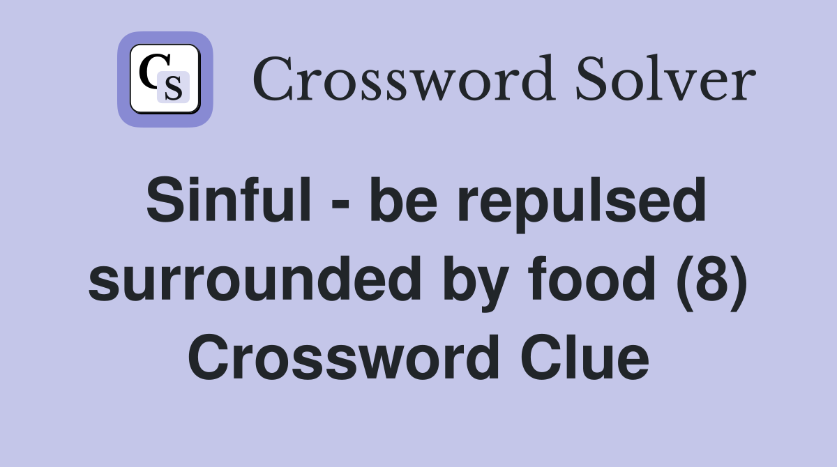 Sinful - be repulsed surrounded by food (8) Crossword Clue