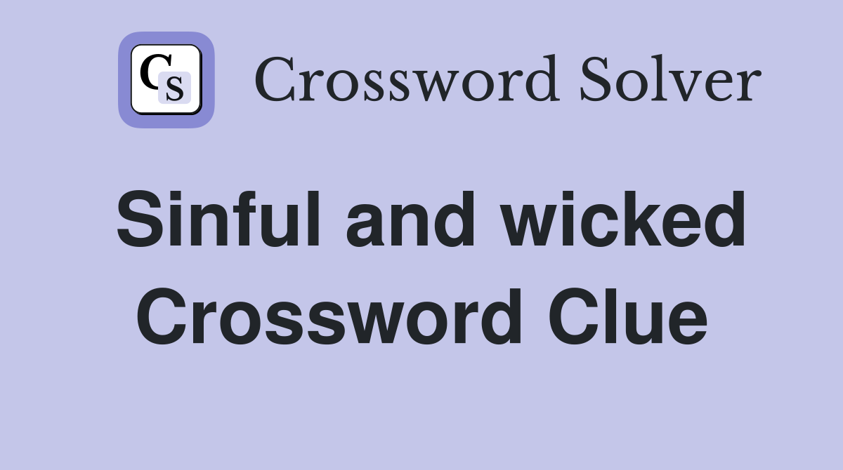 Sinful and wicked Crossword Clue