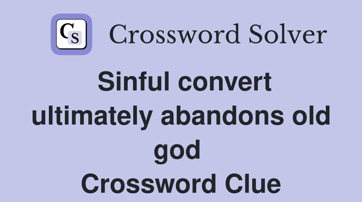 Sinful convert ultimately abandons old god  Crossword Clue