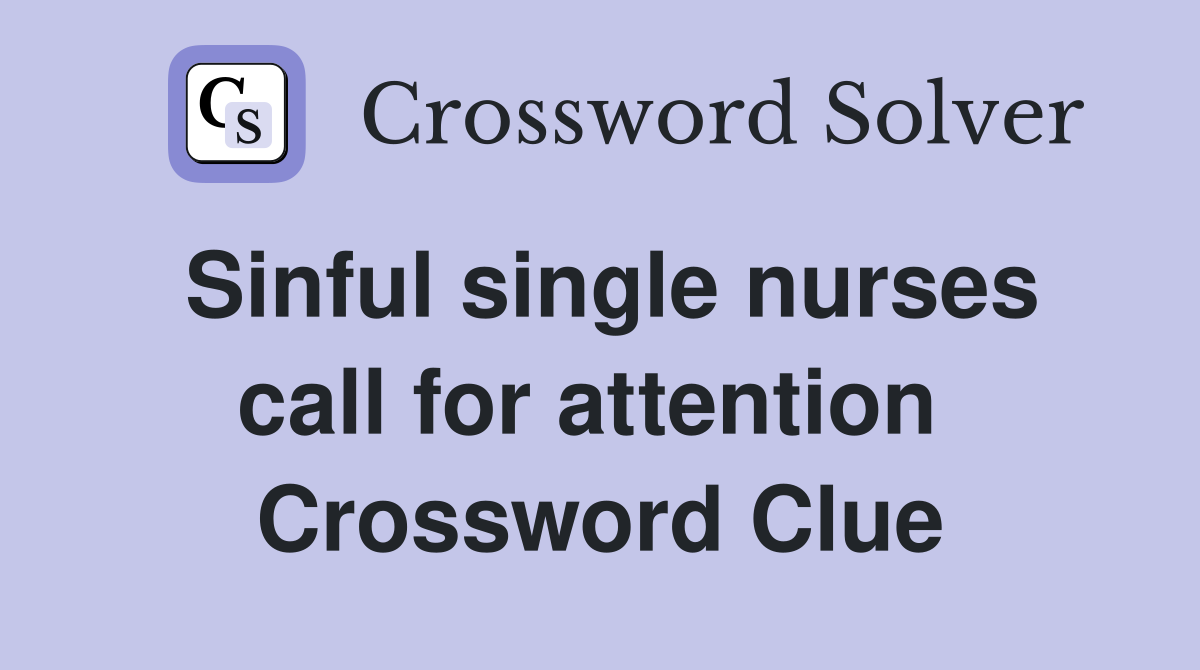 Sinful single nurses call for attention  Crossword Clue