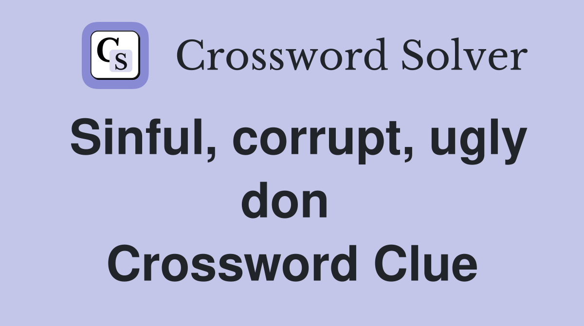 Sinful, corrupt, ugly don  Crossword Clue