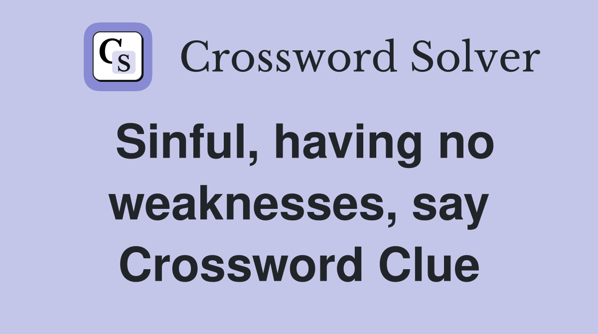 Sinful, having no weaknesses, say Crossword Clue